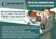 Частный инвестор. Займ под залог Недвижимости за 1 день