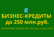 Бизнес-Кредиты по РФ! Финансовая помощь ООО,  ИП,  физ. лицам по РФ!